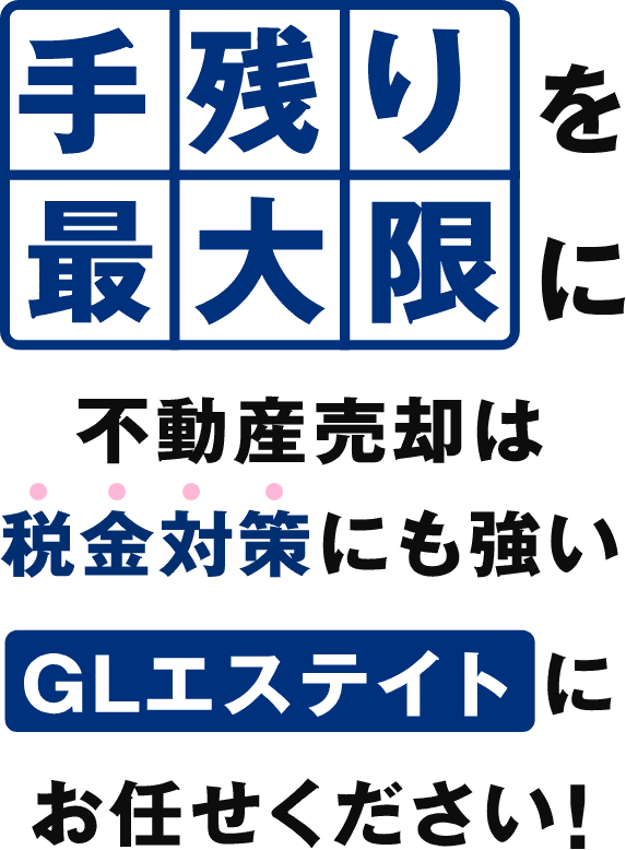 手取りを最大限に不動産売却は税金対策にも強いGLエステイトにお任せください！